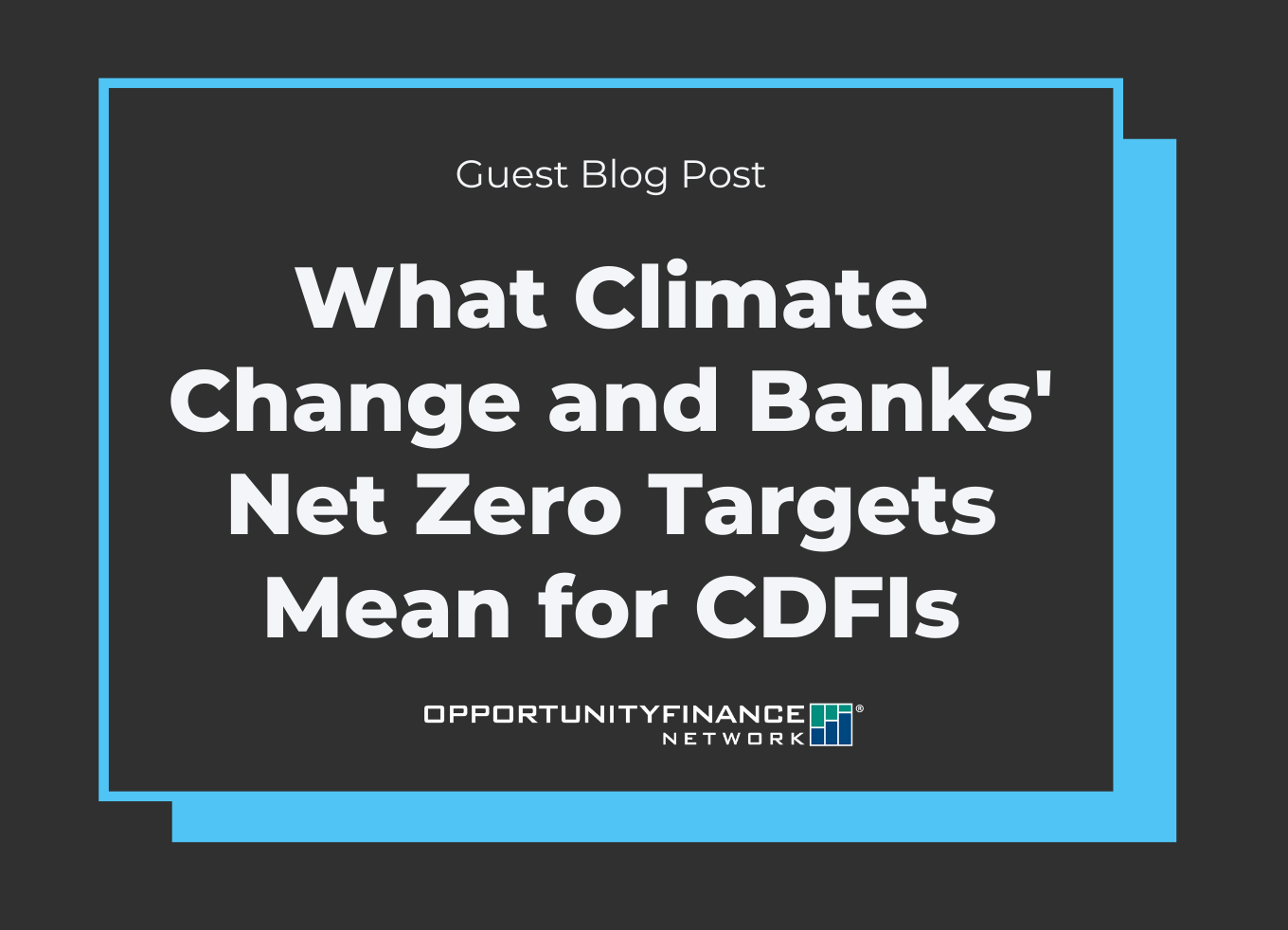 Banner with the text "Guest Blog Post What Climate Change and Banks’ Net Zero Targets Mean for CDFIs"