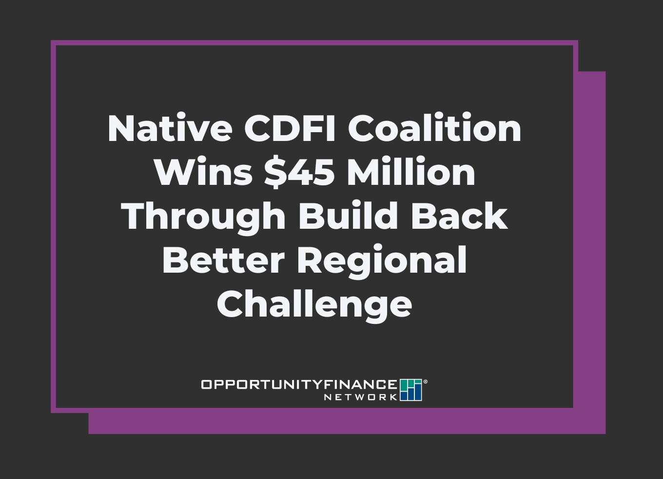 Banner with the text "Regional Native CDFI Coalition Wins $45 Million Through Build Back Better Challenge"