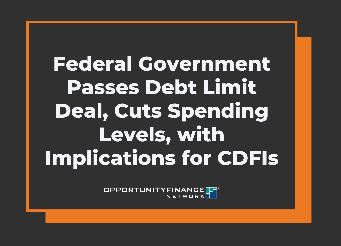 Federal Government Passes Debt Limit Deal, Cuts Spending Levels, with Implications for CDFIs